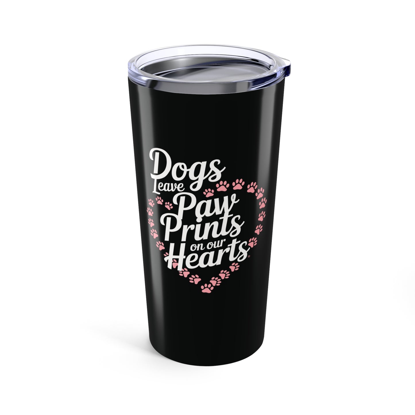 tumbler 20oz - dogs leave paw prints on our hearts | funny dog lover gift | cute pet quote design