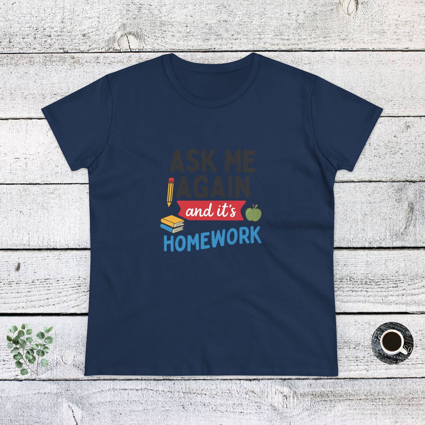 funny women's cotton tee: 'ask me again and it's homework' design. teachers with attitude.