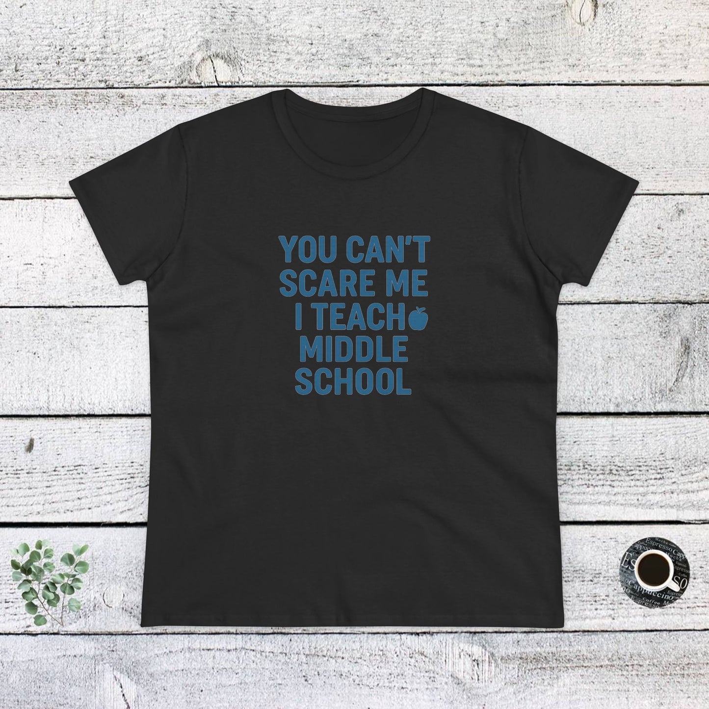 funny women's cotton tee - 'you can't scare me, i teach middle school'. teachers with attitude.