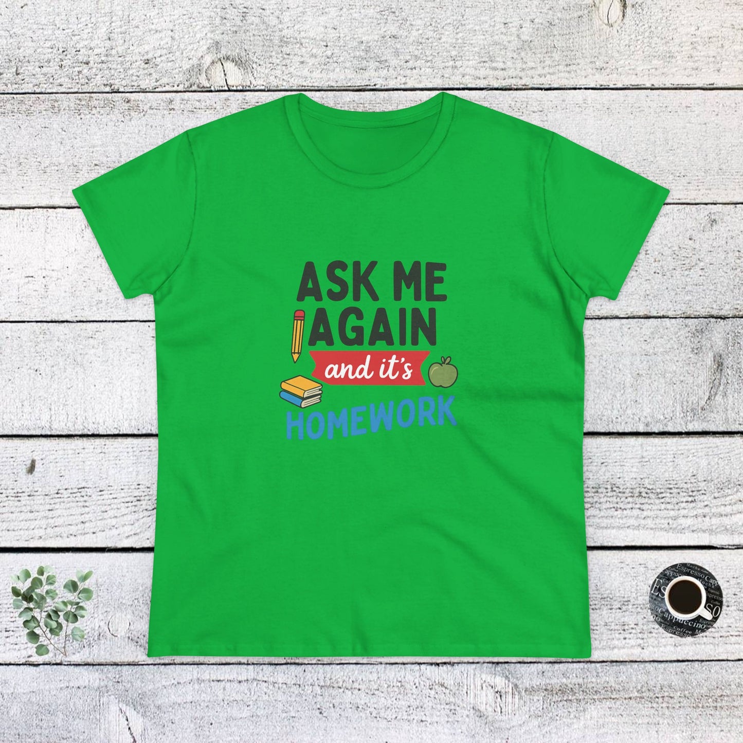 funny women's cotton tee: 'ask me again and it's homework' design. teachers with attitude.