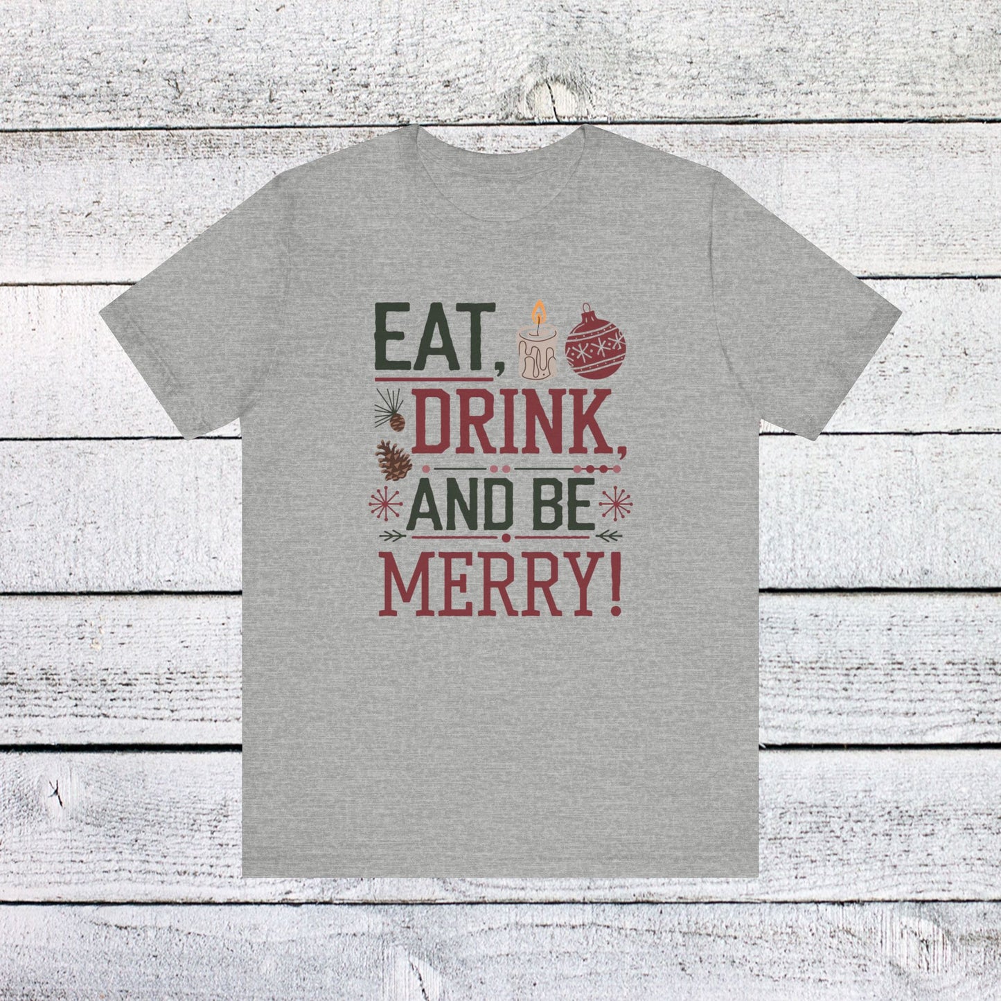 men & women christmas t-shirt. eat, drink, be merry. unisex christmas t-shirt.