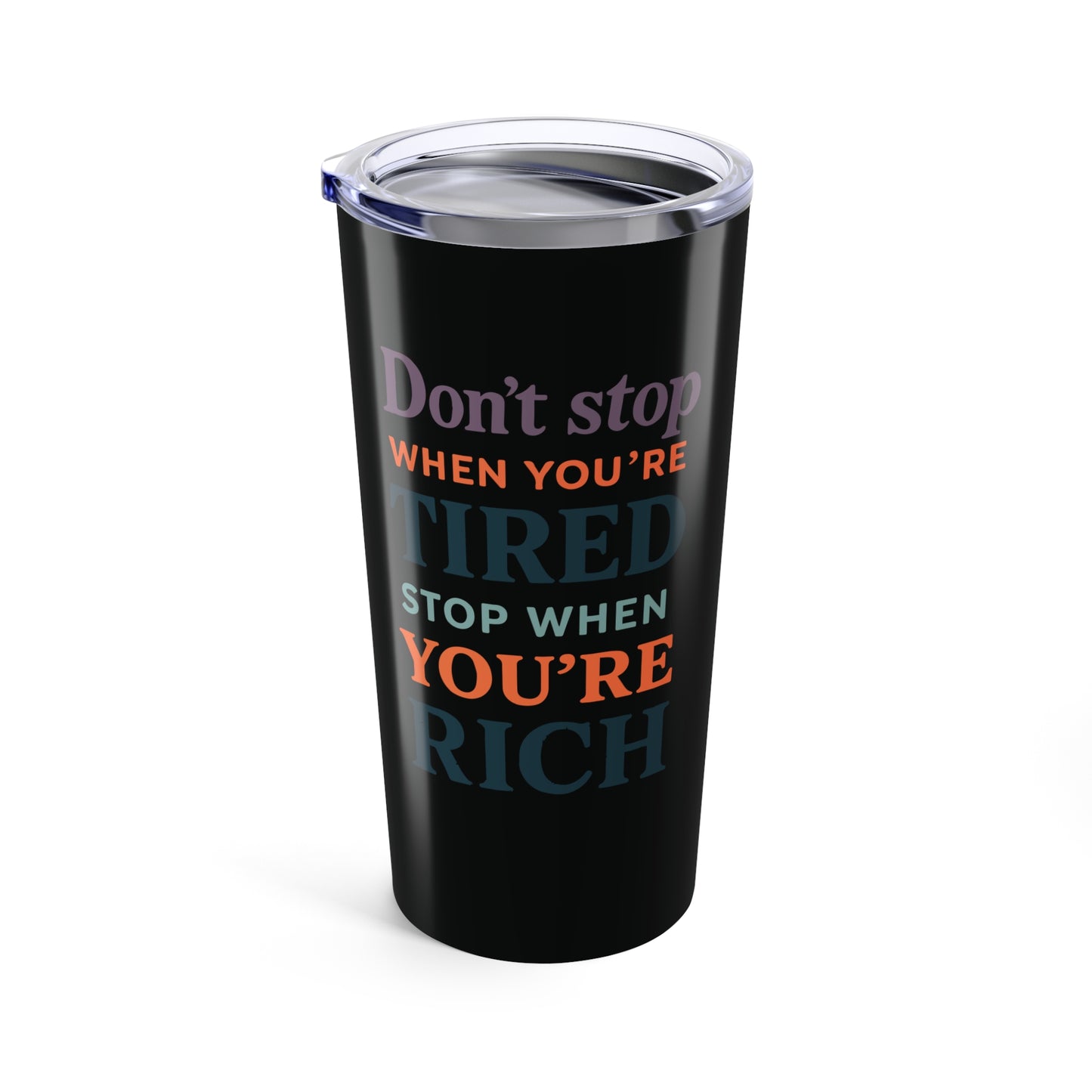 tumbler 20oz - don’t stop when you’re tired, stop when you're rich