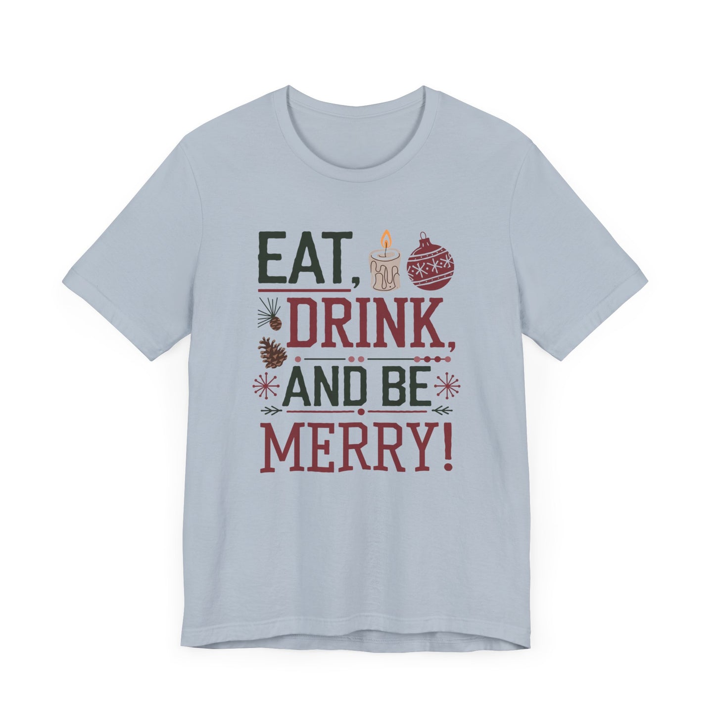 men & women christmas t-shirt. eat, drink, be merry. unisex christmas t-shirt.