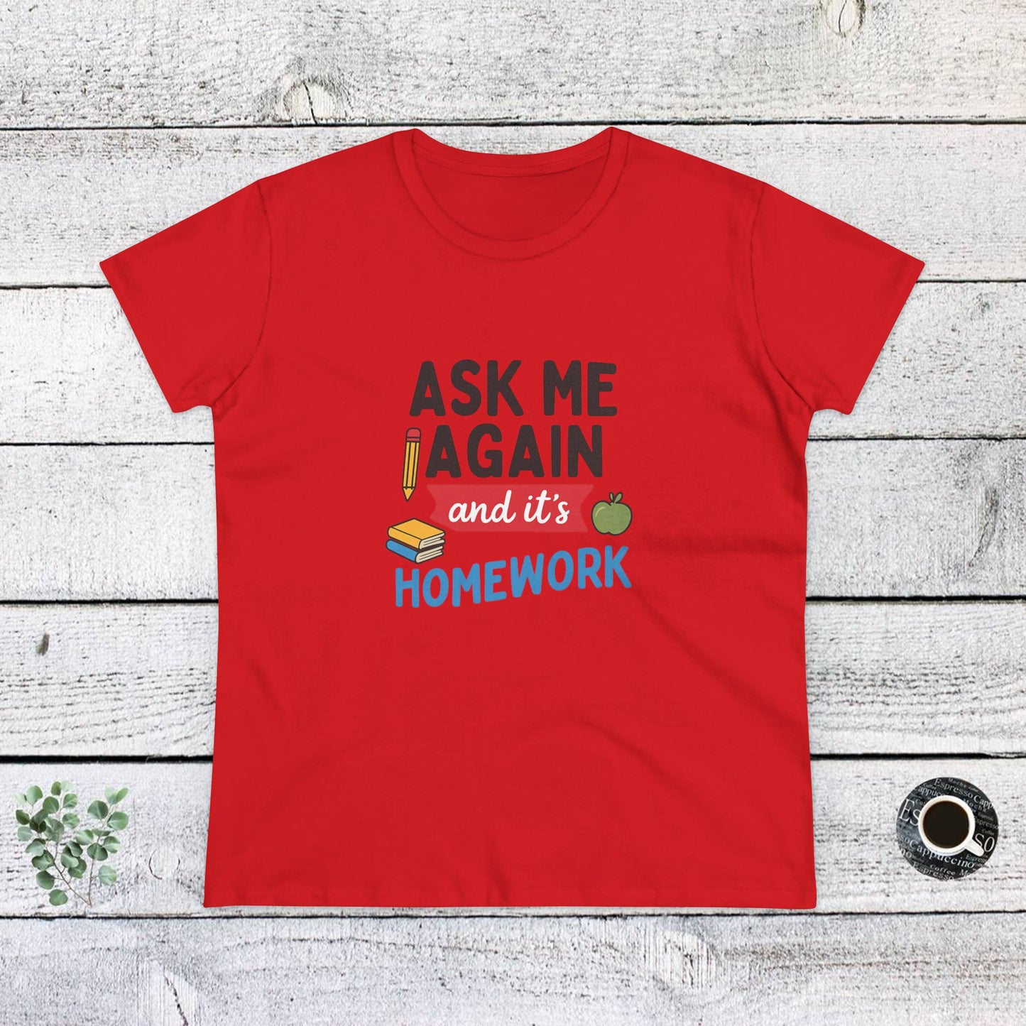 funny women's cotton tee: 'ask me again and it's homework' design. teachers with attitude.