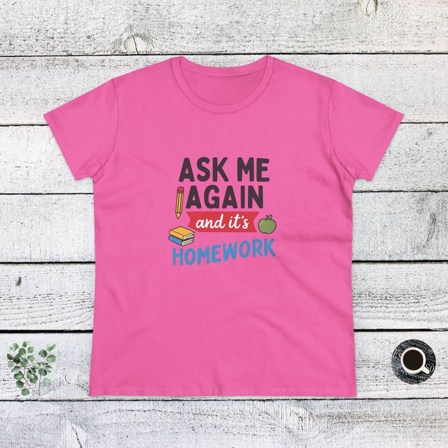 funny women's cotton tee: 'ask me again and it's homework' design. teachers with attitude.
