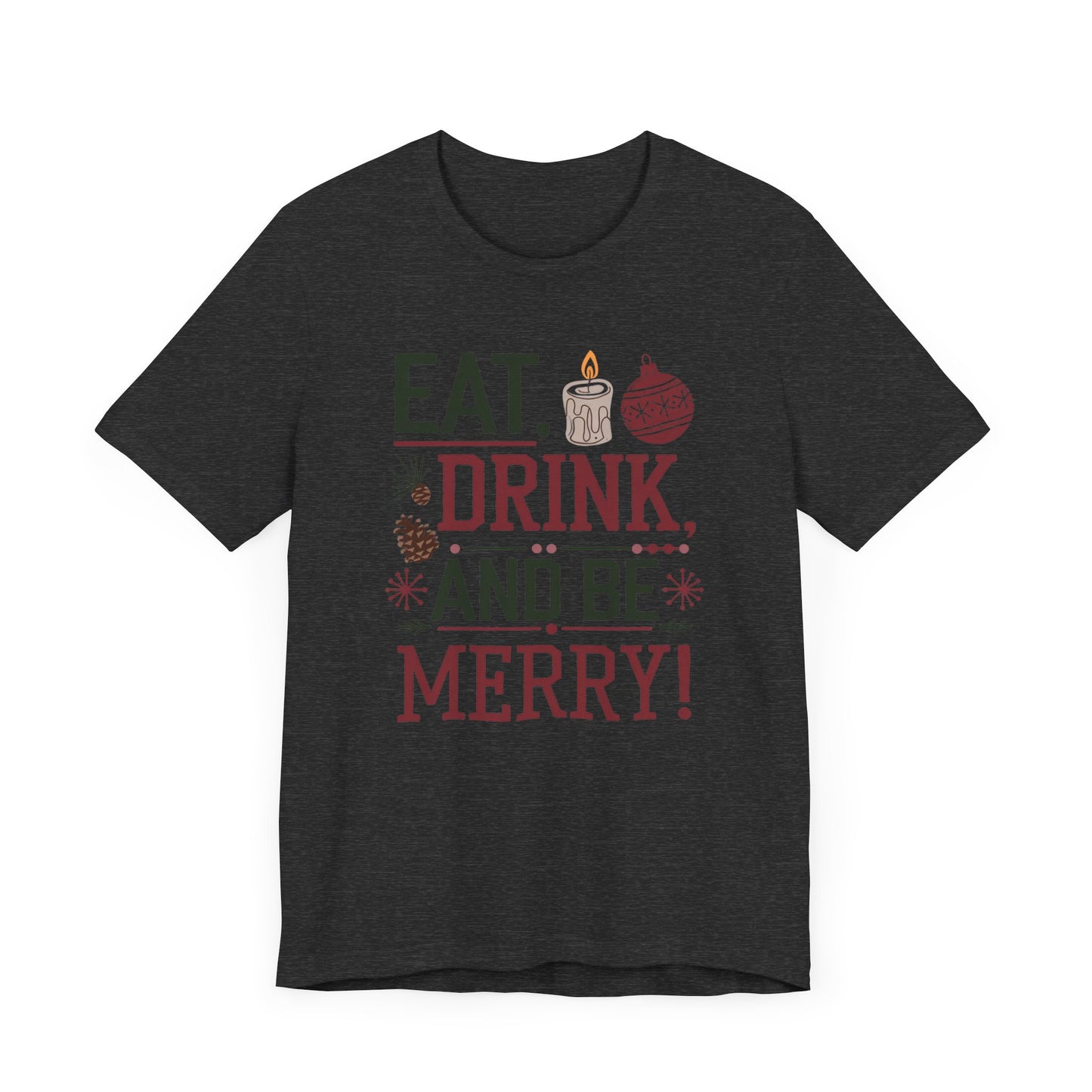 men & women christmas t-shirt. eat, drink, be merry. unisex christmas t-shirt.