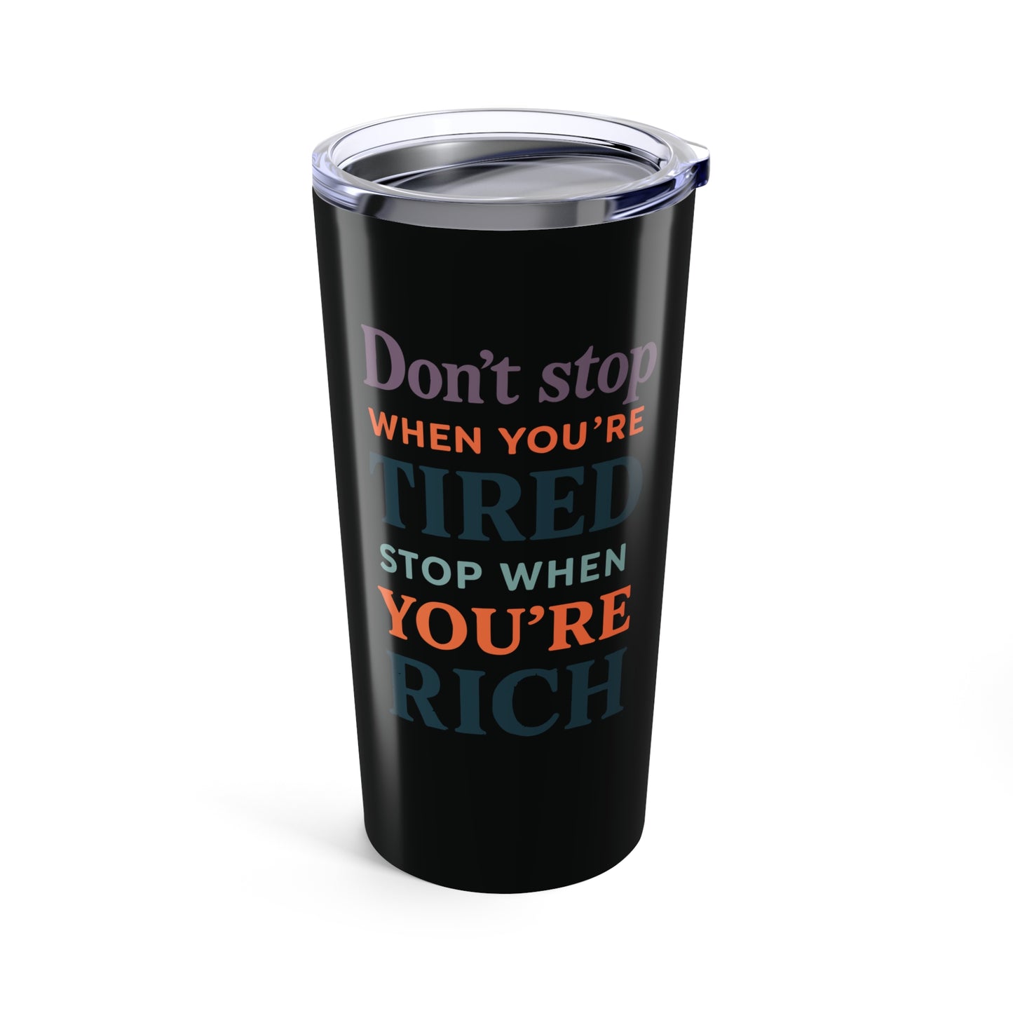 tumbler 20oz - don’t stop when you’re tired, stop when you're rich