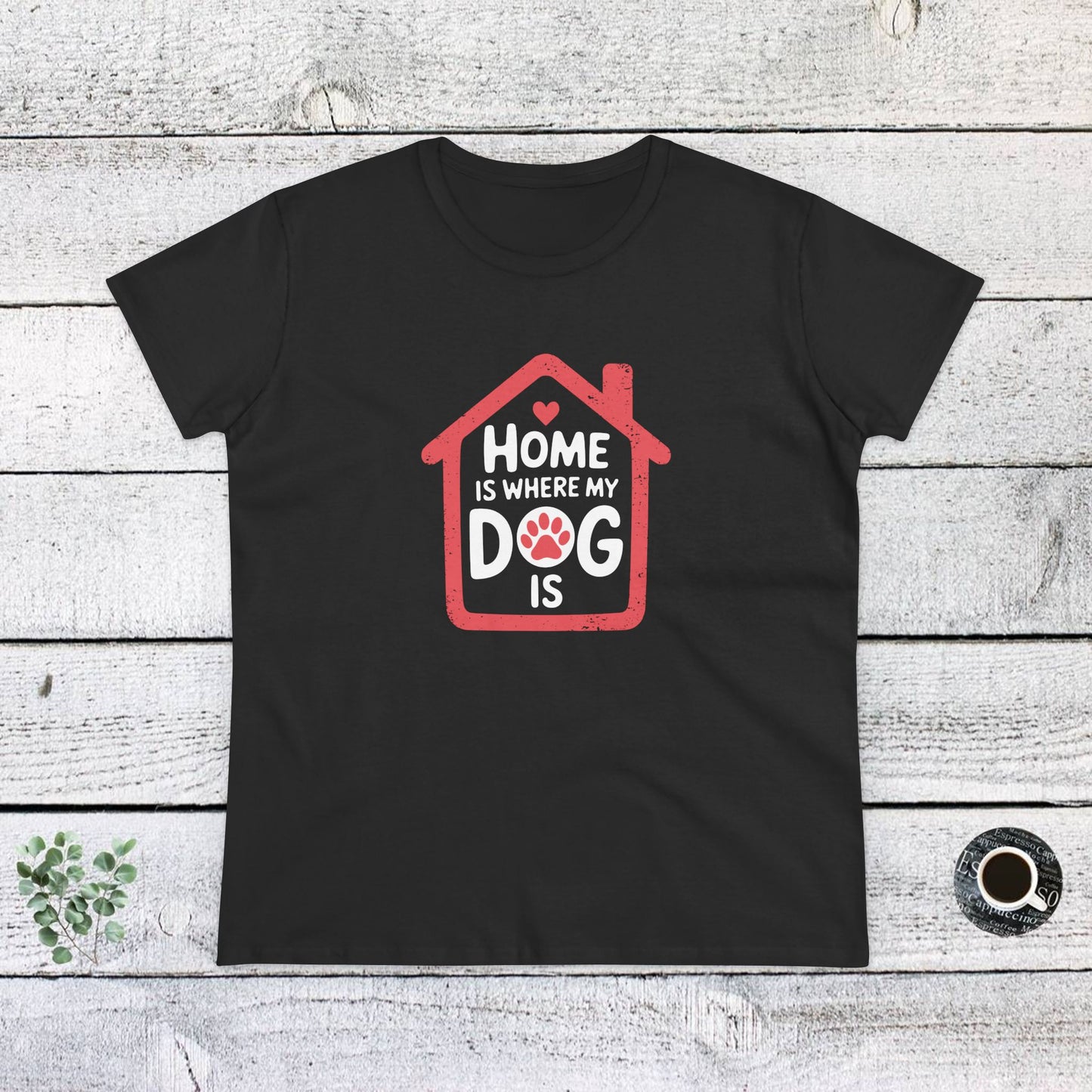 women's midweight cotton tee - home is where my dog is | funny dog lover gift | cute pet quote design
