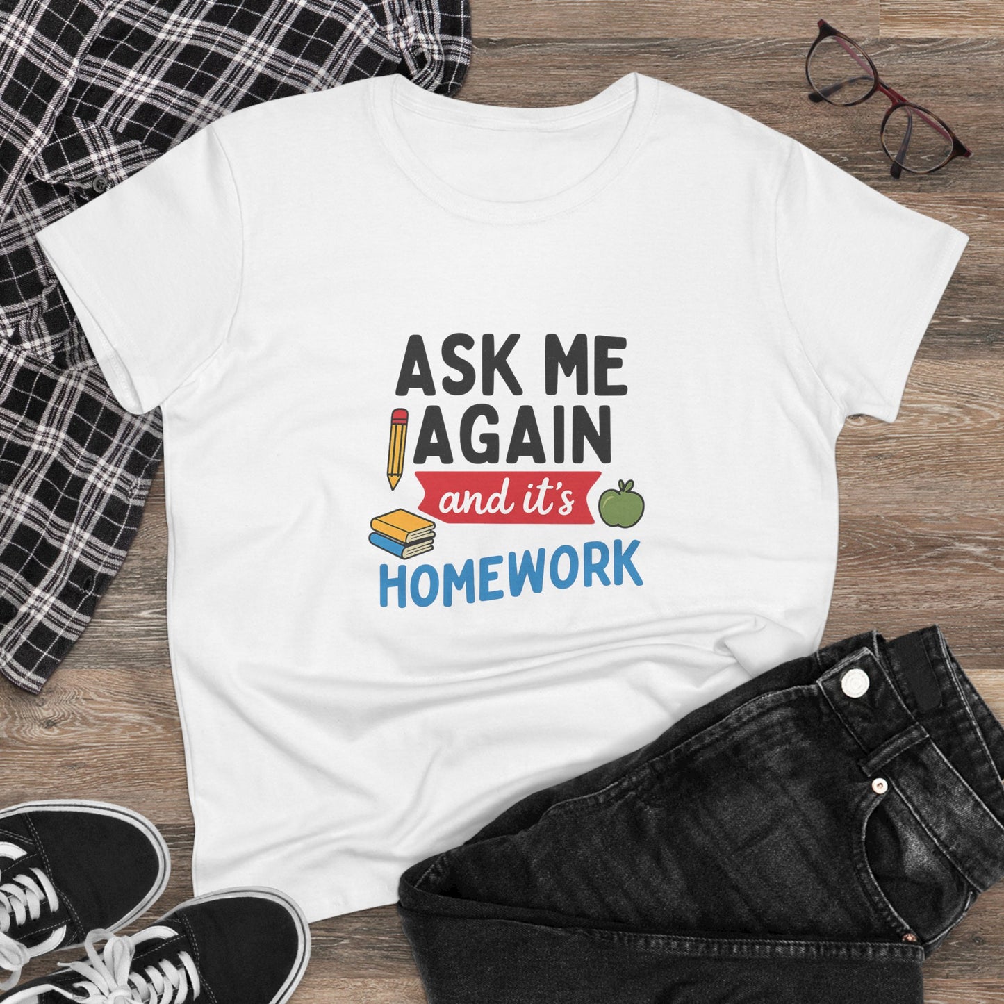 funny women's cotton tee: 'ask me again and it's homework' design. teachers with attitude.
