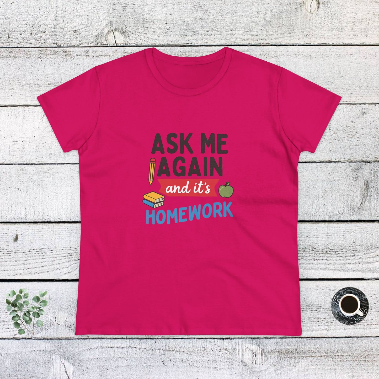 funny women's cotton tee: 'ask me again and it's homework' design. teachers with attitude.