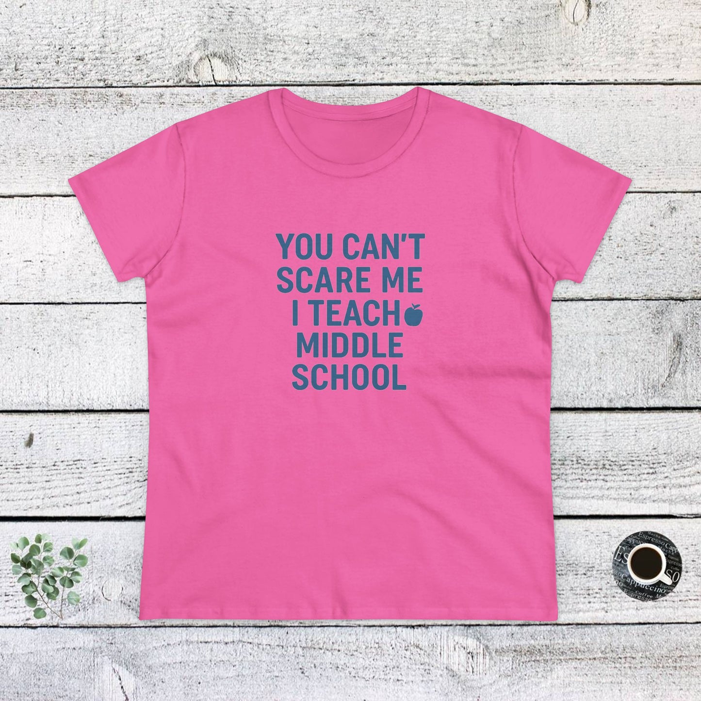 funny women's cotton tee - 'you can't scare me, i teach middle school'. teachers with attitude.