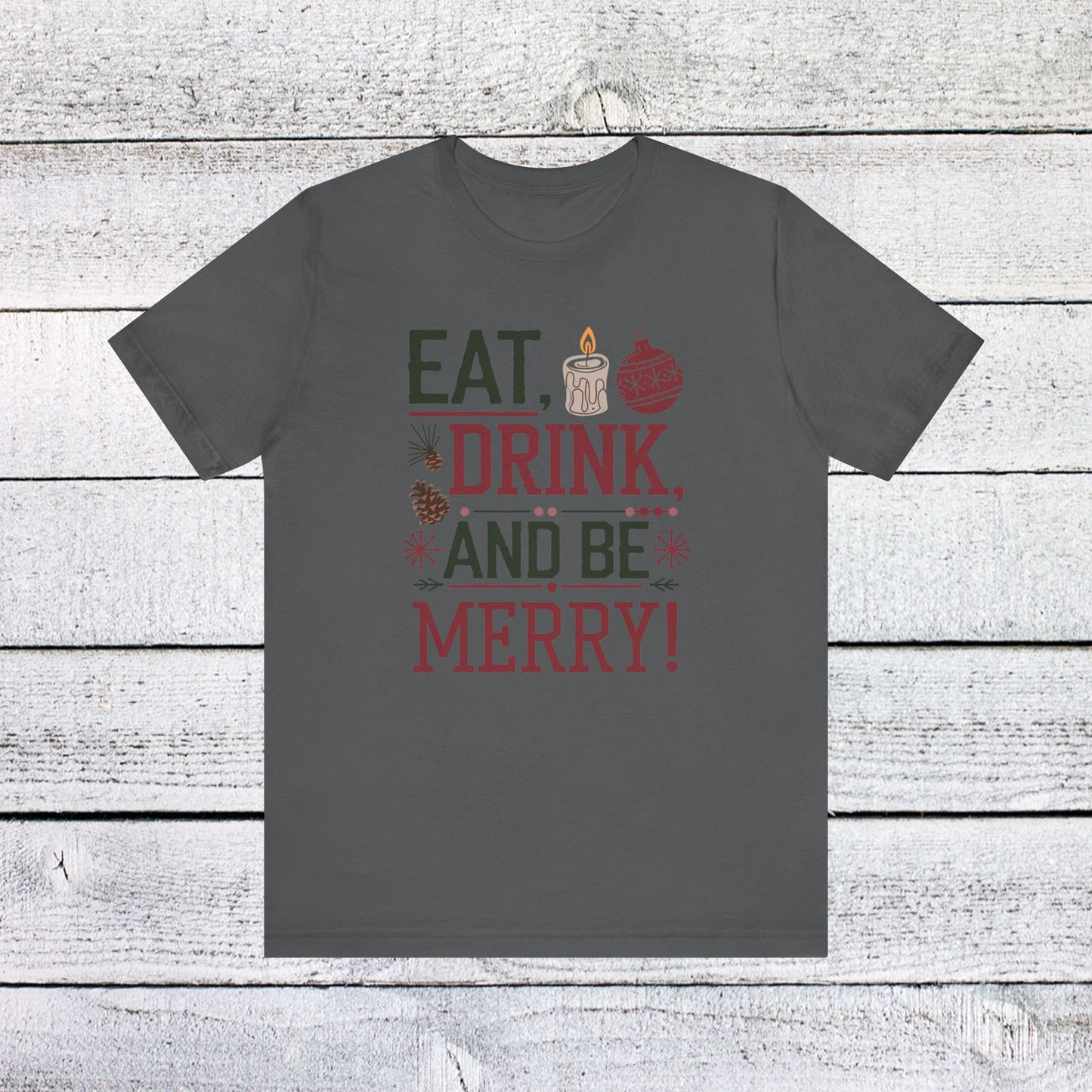 men & women christmas t-shirt. eat, drink, be merry. unisex christmas t-shirt.