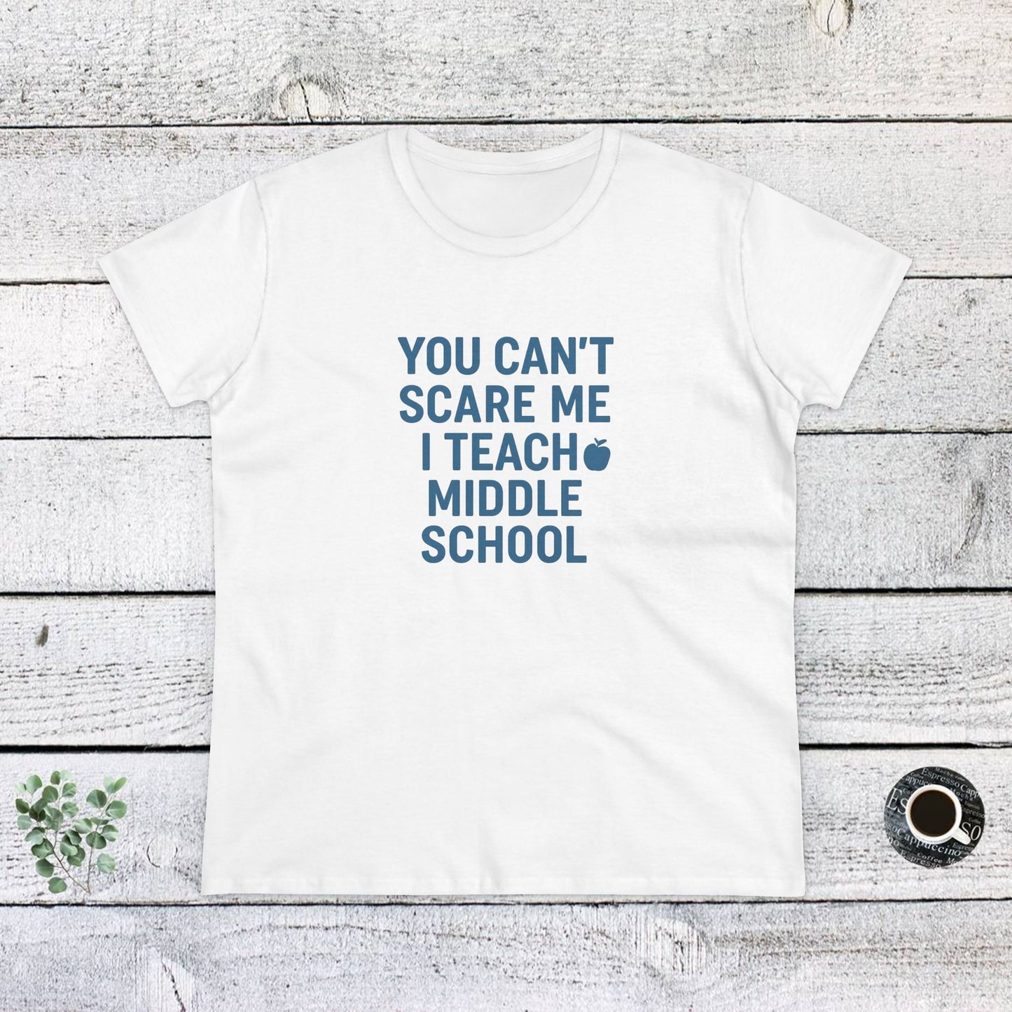 funny women's cotton tee - 'you can't scare me, i teach middle school'. teachers with attitude.