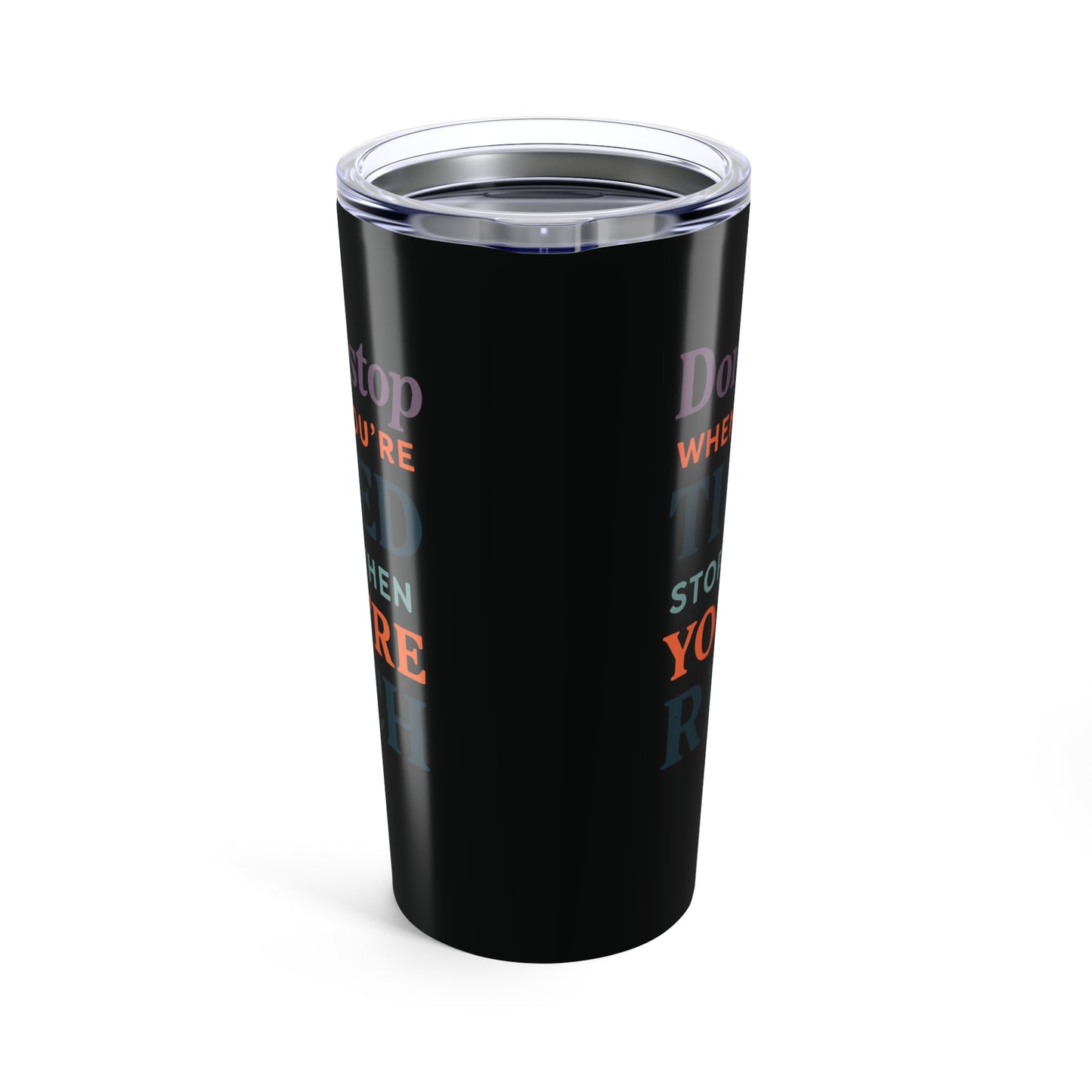 tumbler 20oz - don’t stop when you’re tired, stop when you're rich