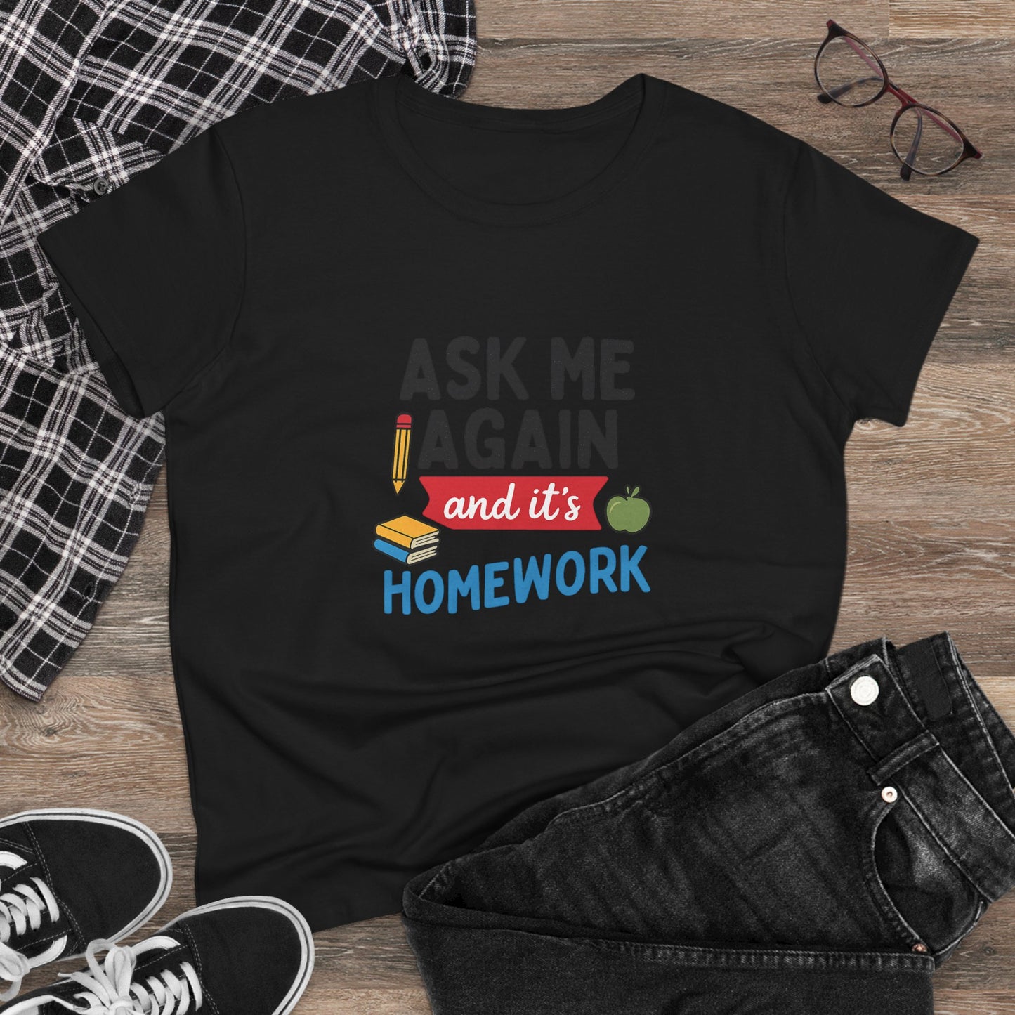 funny women's cotton tee: 'ask me again and it's homework' design. teachers with attitude.