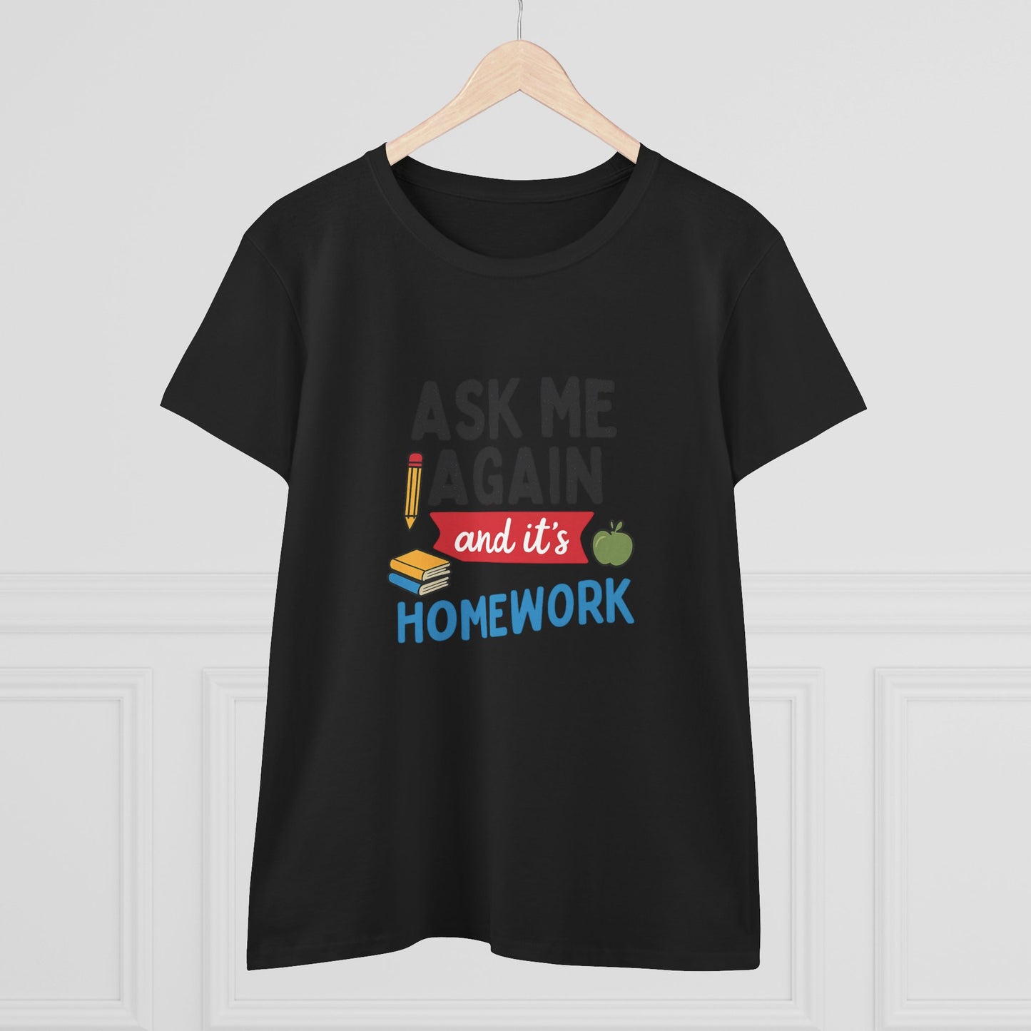 funny women's cotton tee: 'ask me again and it's homework' design. teachers with attitude.