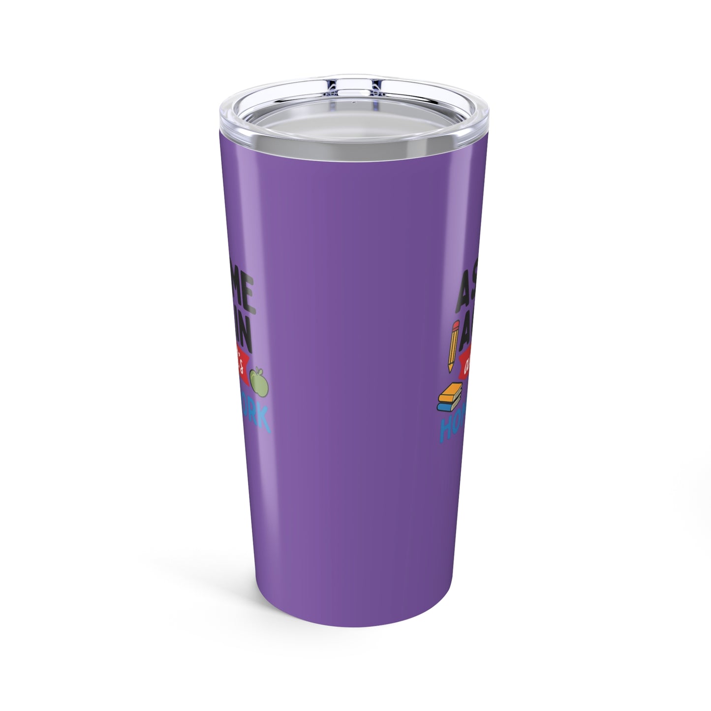 funny homework tumbler - ask me again! teachers with attitude.