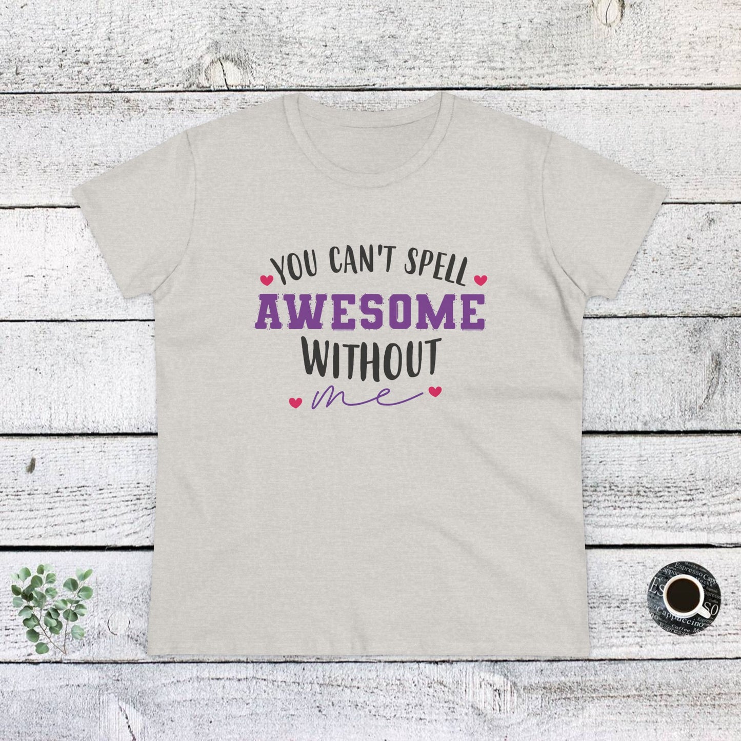 women's midweight cotton tee - you can’t spell awesome without me - funny confidence quote