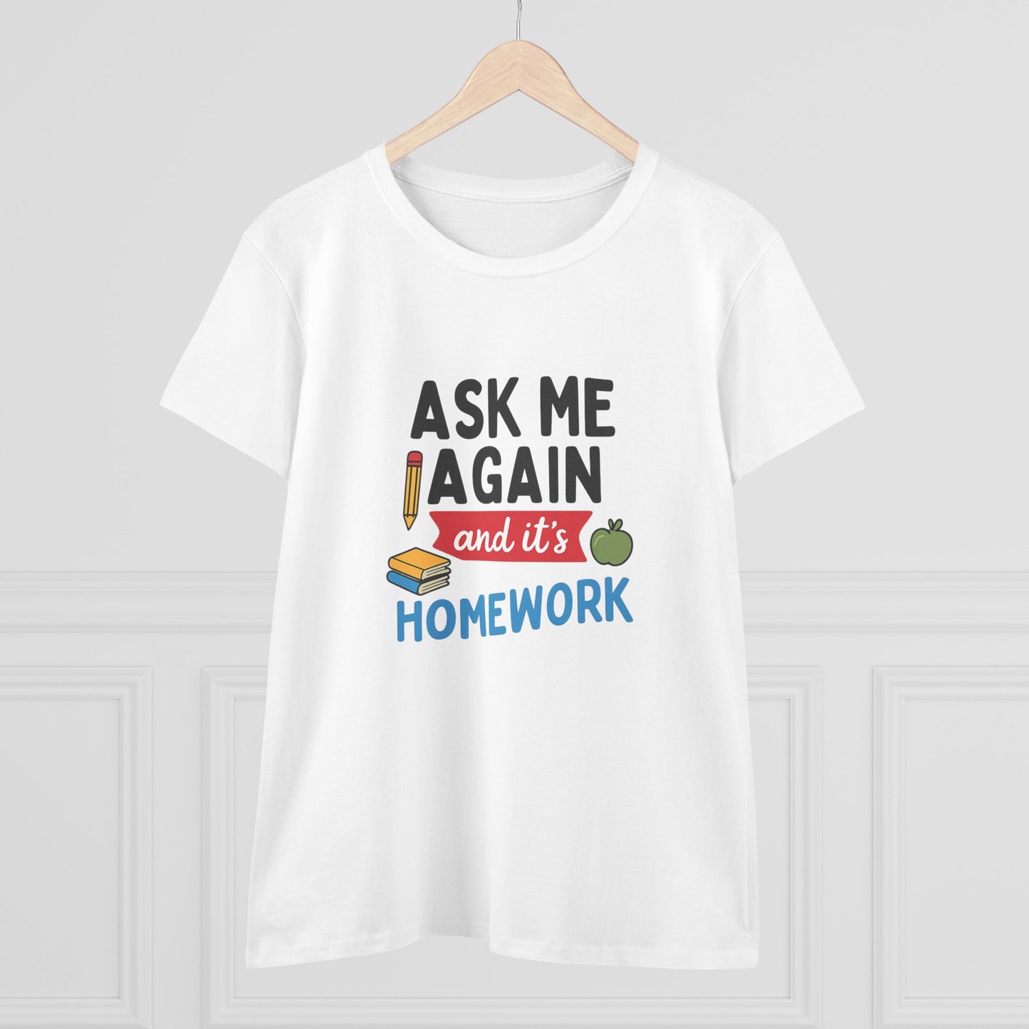 funny women's cotton tee: 'ask me again and it's homework' design. teachers with attitude.