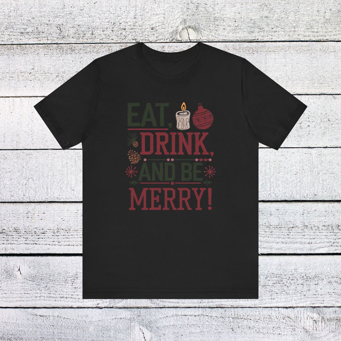 men & women christmas t-shirt. eat, drink, be merry. unisex christmas t-shirt.