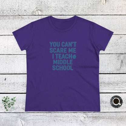 Funny Women's Cotton Tee - 'You Can't Scare Me, I Teach Middle School'. Teachers with Attitude.