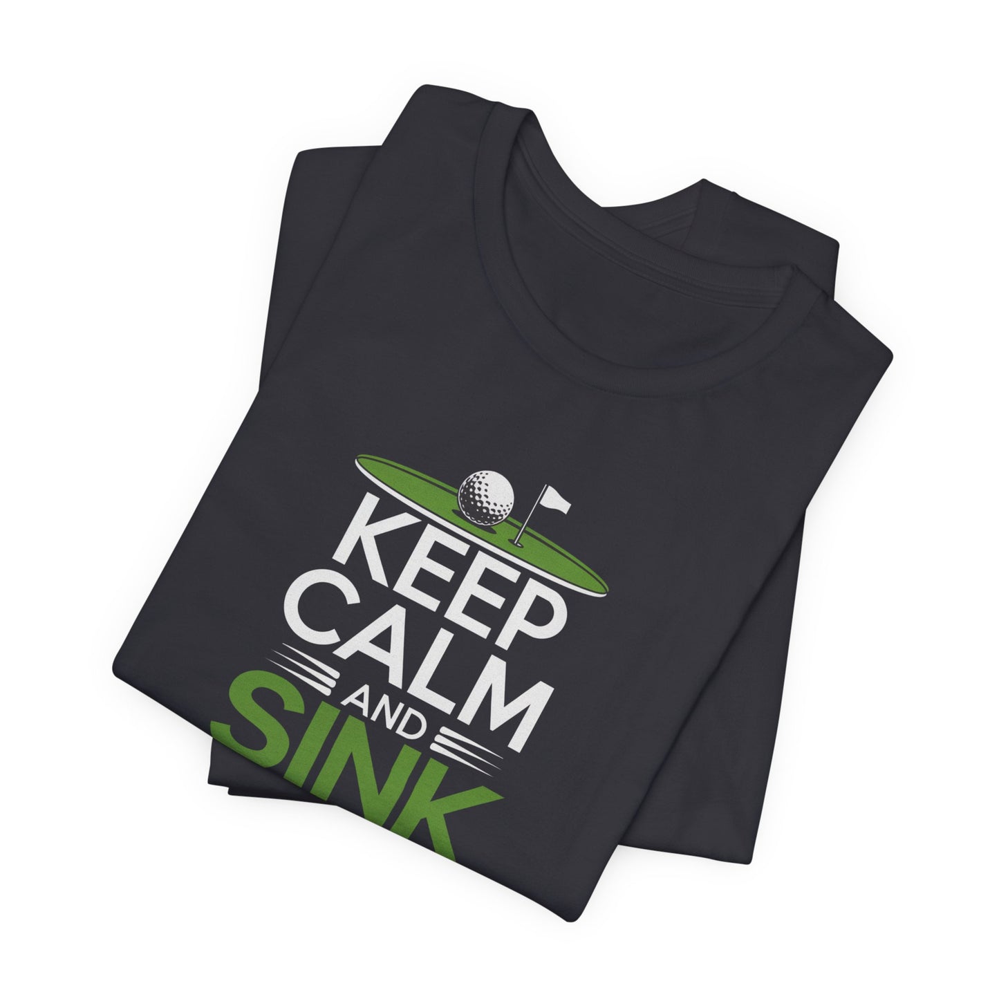 men & women golf t-shirt: keep calm & sink putts. unisex golf t-shirt.