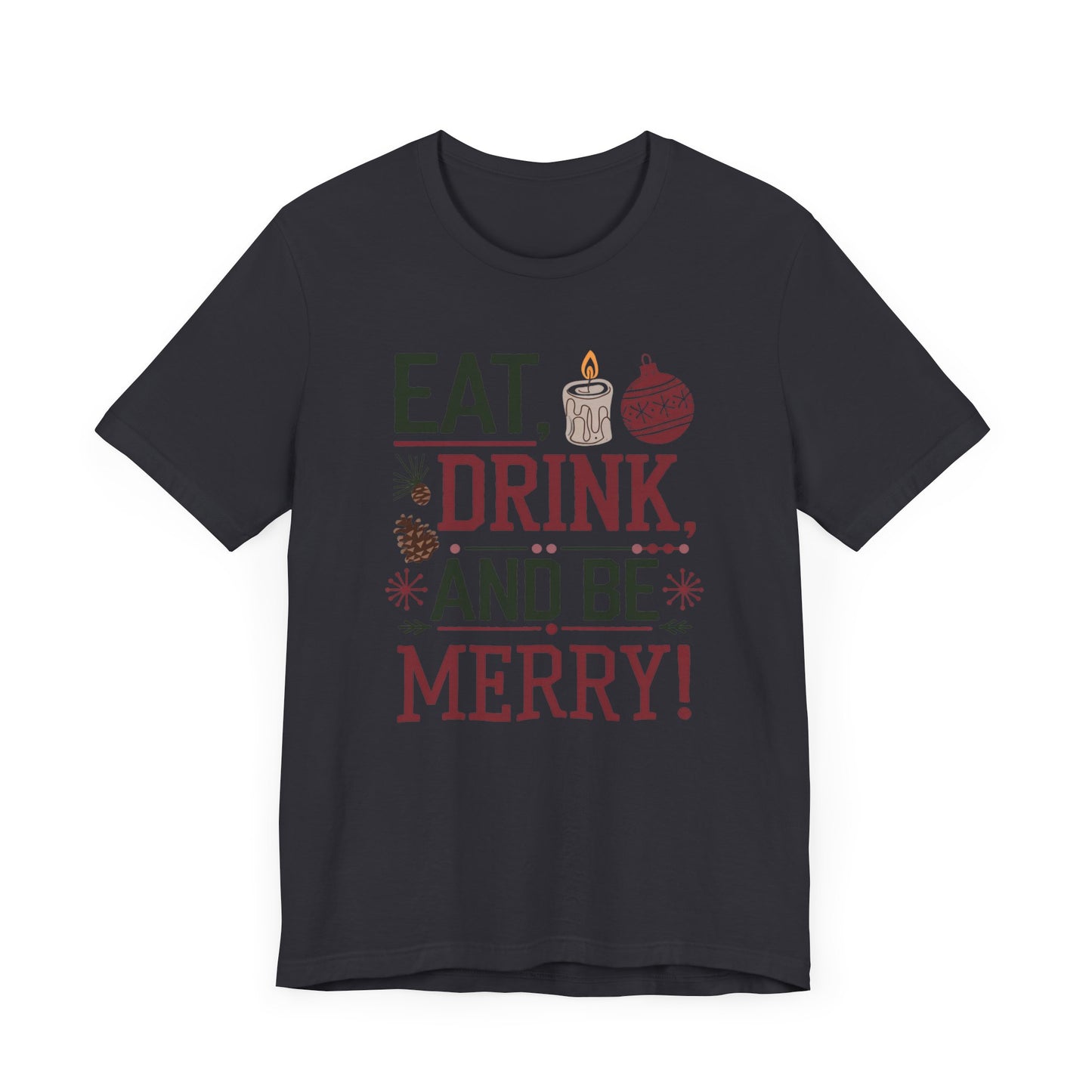 men & women christmas t-shirt. eat, drink, be merry. unisex christmas t-shirt.