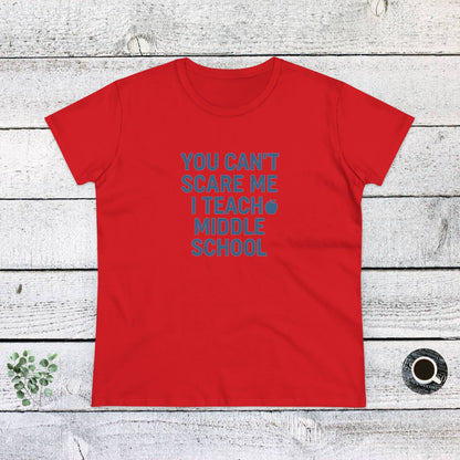 Funny Women's Cotton Tee - 'You Can't Scare Me, I Teach Middle School'. Teachers with Attitude.