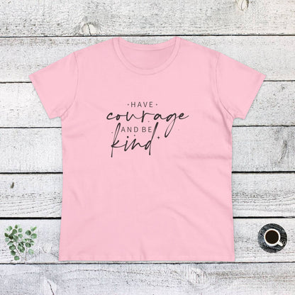 Women's Midweight Cotton Tee - Have Courage and Be Kind - Graceful Strength Quote