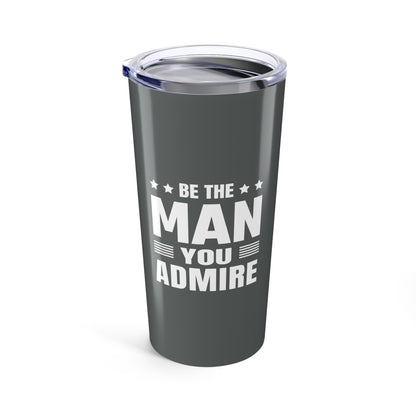 Tumbler 20oz - Be the Man You Admire - Self-Improvement Quote