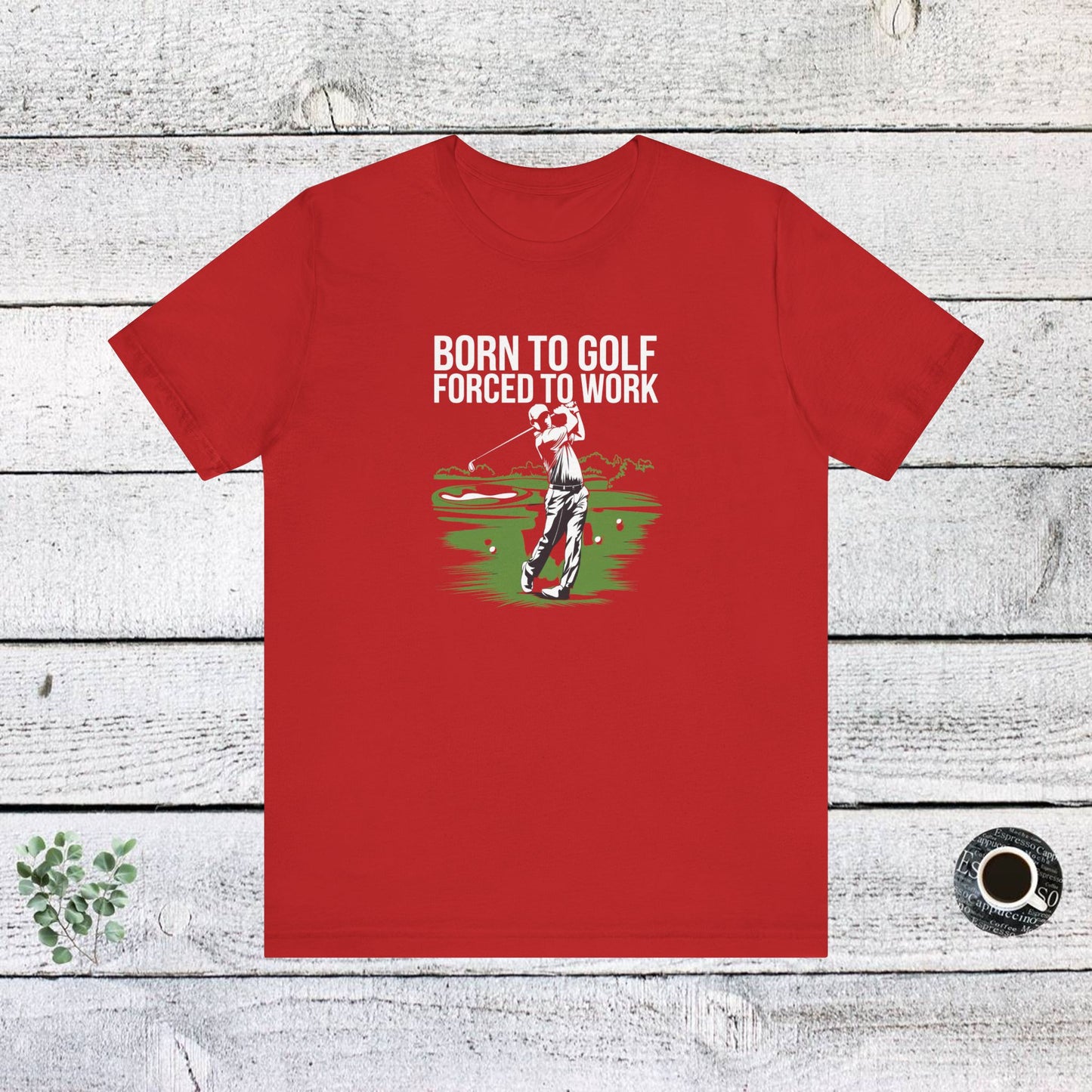 men & women golf t-shirt: born to gold, forced to work(2). unisex golf t-shirt.