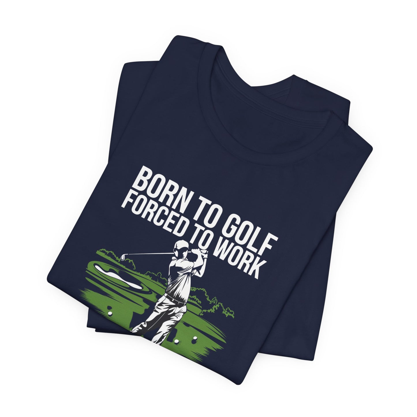 men & women golf t-shirt: born to gold, forced to work(2). unisex golf t-shirt.