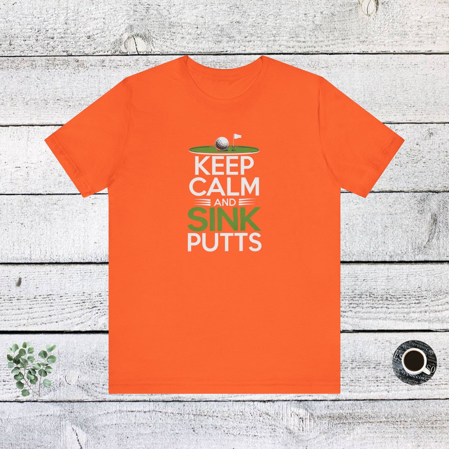 men & women golf t-shirt: keep calm & sink putts. unisex golf t-shirt.