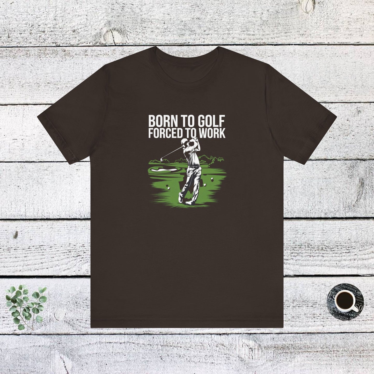 men & women golf t-shirt: born to gold, forced to work(2). unisex golf t-shirt.