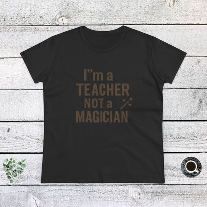 Women's Cotton Tee - I'm a Teacher Not a Magician. Teachers with Attitude.