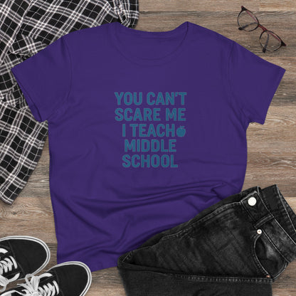 Funny Women's Cotton Tee - 'You Can't Scare Me, I Teach Middle School'. Teachers with Attitude.