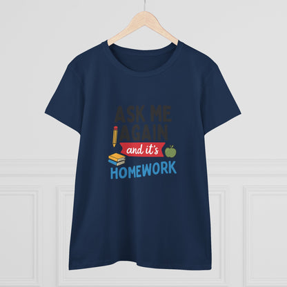 Funny Women's Cotton Tee: 'Ask Me Again and It's Homework' Design. Teachers with Attitude.
