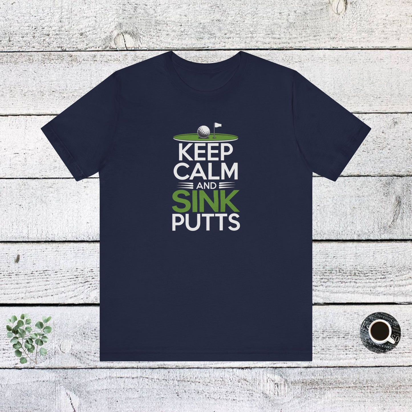 men & women golf t-shirt: keep calm & sink putts. unisex golf t-shirt.