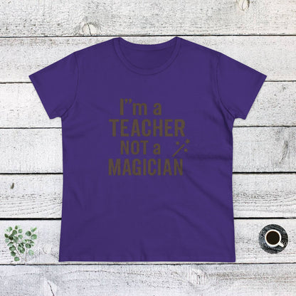 Women's Cotton Tee - I'm a Teacher Not a Magician. Teachers with Attitude.