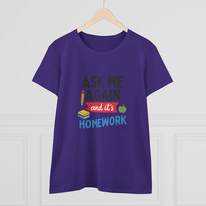 Funny Women's Cotton Tee: 'Ask Me Again and It's Homework' Design. Teachers with Attitude.