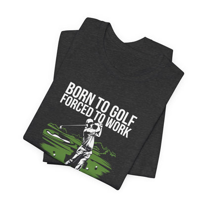 Men & Women Golf T-Shirt: Born to Gold, Forced to Work(2). Unisex Golf T-Shirt.