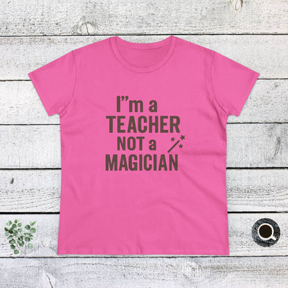 Women's Cotton Tee - I'm a Teacher Not a Magician. Teachers with Attitude.