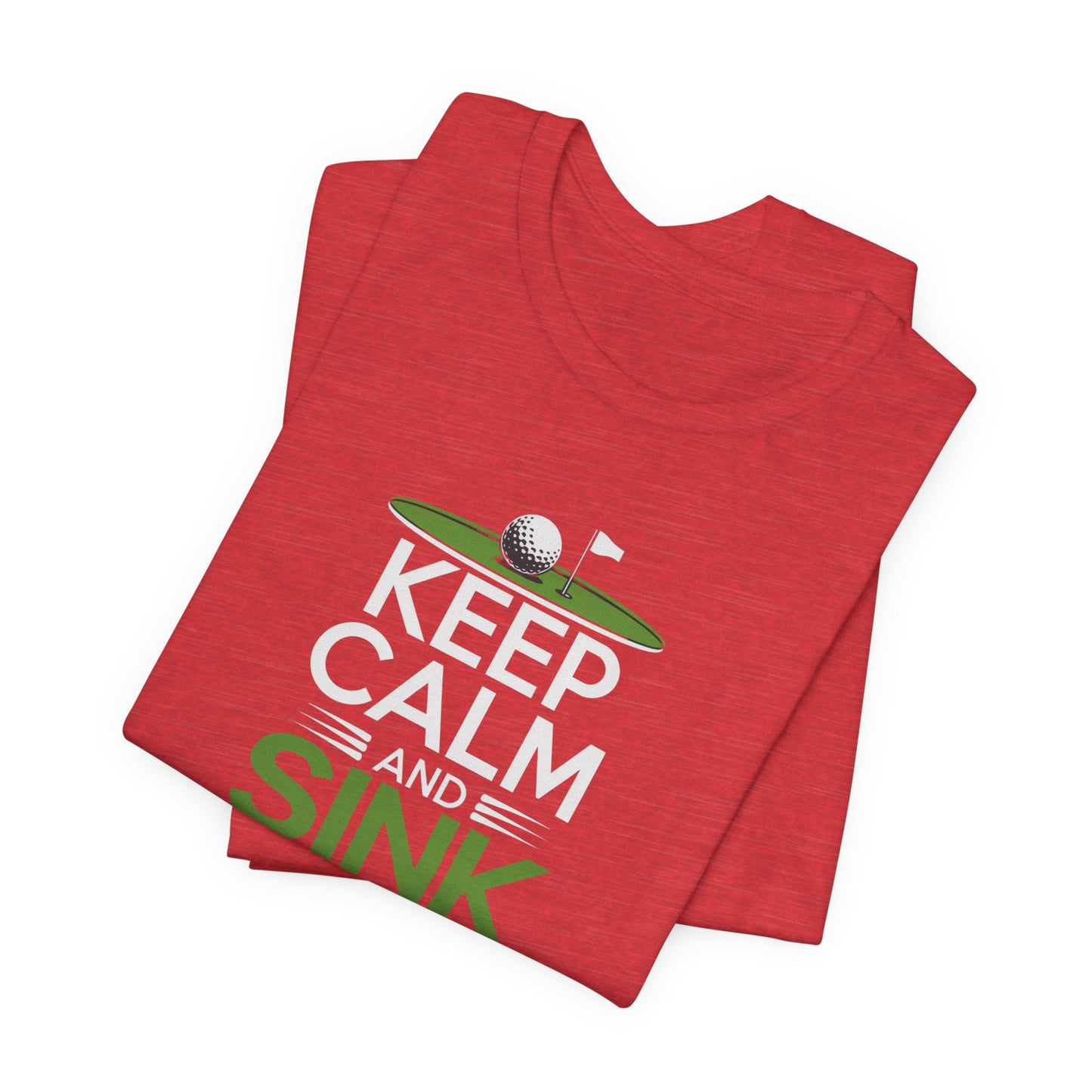 men & women golf t-shirt: keep calm & sink putts. unisex golf t-shirt.