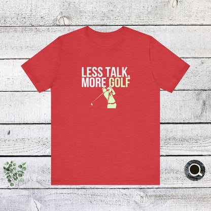 Men & Women Golf T-Shirt: Less Talk More Golf! Unisex Golf T-Shirt.