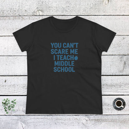 Funny Women's Cotton Tee - 'You Can't Scare Me, I Teach Middle School'. Teachers with Attitude.