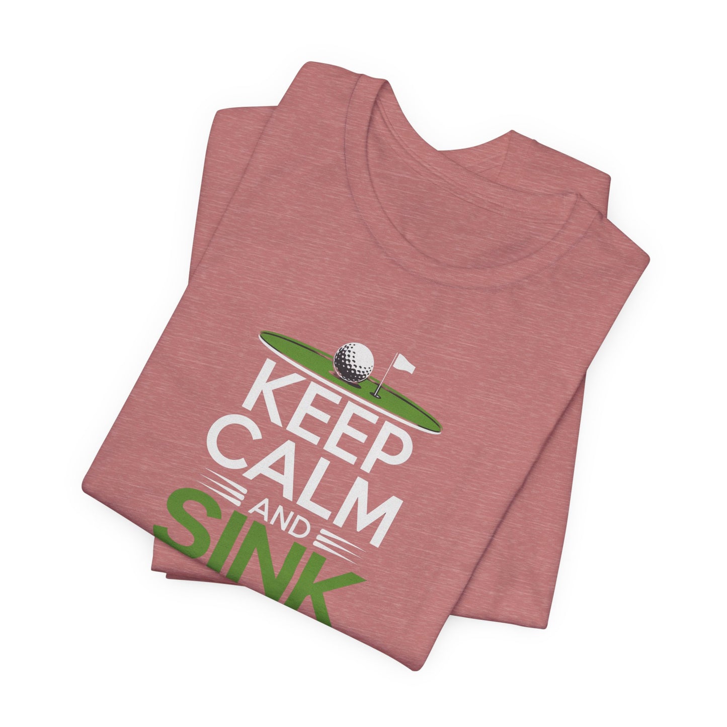 men & women golf t-shirt: keep calm & sink putts. unisex golf t-shirt.