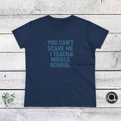 Funny Women's Cotton Tee - 'You Can't Scare Me, I Teach Middle School'. Teachers with Attitude.