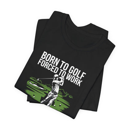 Men & Women Golf T-Shirt: Born to Gold, Forced to Work(2). Unisex Golf T-Shirt.