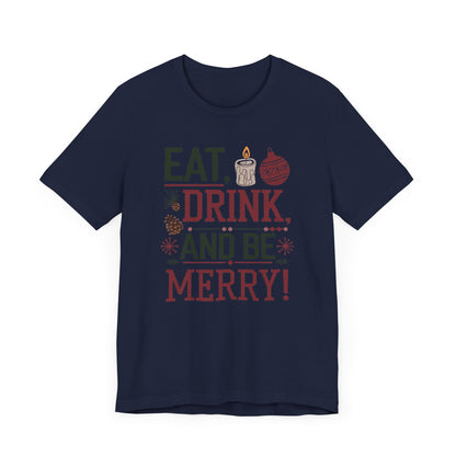 Men & Women Christmas T-Shirt. Eat, Drink, Be Merry. Unisex Christmas T-Shirt.