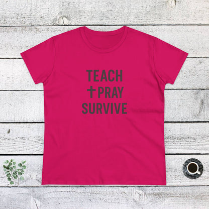 Women's Cotton Tee - Teach, Pray, Survive. Teachers with Attitude.